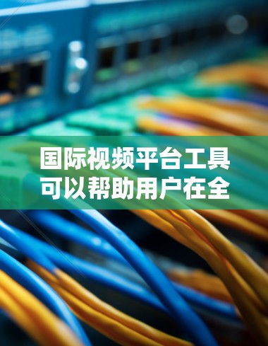 国际视频平台工具可以帮助用户在全球范围内发布、分发和推广视频内容。这些工具通常支持多语言、多平台发布以及数据分析等功能，适合企业、创作者和内容创作者的需求。以下是一些常用的国际视频平台工具