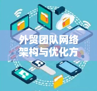 外贸团队网络架构与优化方案 外贸团队网络架构与优化方案