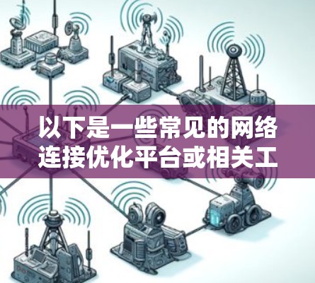 以下是一些常见的网络连接优化平台或相关工具