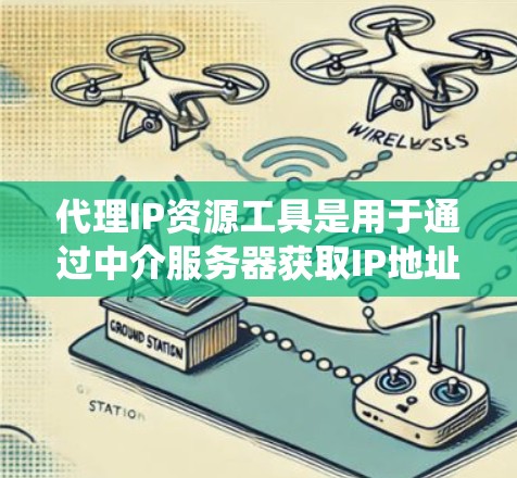 代理IP资源工具是用于通过中介服务器获取IP地址的资源,提供匿名访问服务,常用于保护隐私和绕过网络封锁。以下是对这些工具的详细分析和使用建议