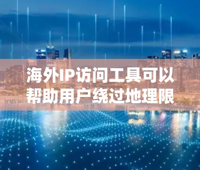 海外IP访问工具可以帮助用户绕过地理限制,访问境外网站和服务。以下是对这些工具的分类和选择建议