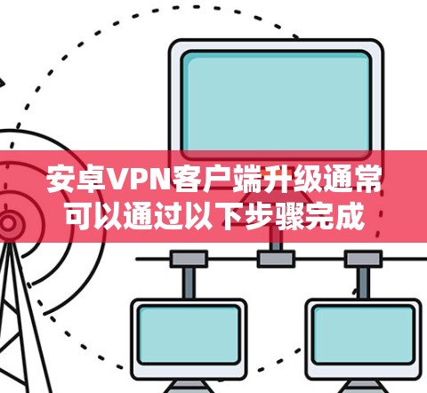 安卓VPN客户端升级通常可以通过以下步骤完成