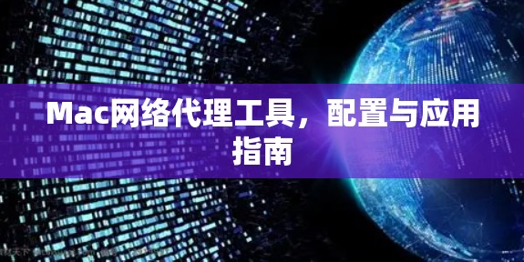 Mac网络代理工具,配置与应用指南