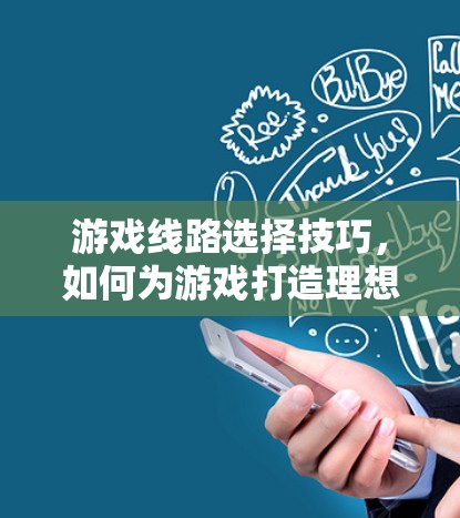 游戏线路选择技巧,如何为游戏打造理想的玩法体验 游戏线路选择技巧,如何为游戏打造理想的玩法体验