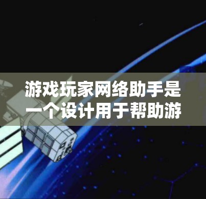 游戏玩家网络助手是一个设计用于帮助游戏玩家更好地协调和管理网络游戏中的社交和组队互动的工具。这个助手可以通过多种方式来支持玩家的游戏体验,包括但不限于以下功能