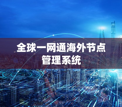 全球一网通海外节点管理系统 全球一网通海外节点管理系统