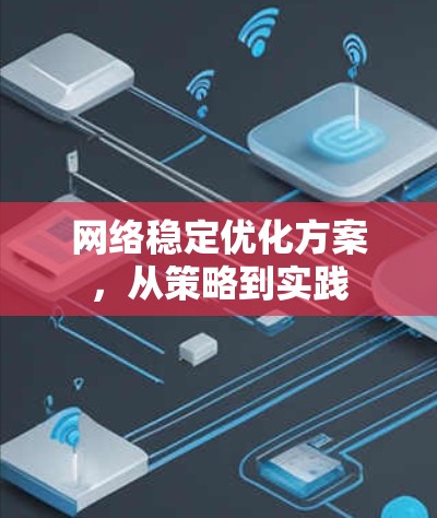 网络稳定优化方案,从策略到实践 网络稳定优化方案,从策略到实践
