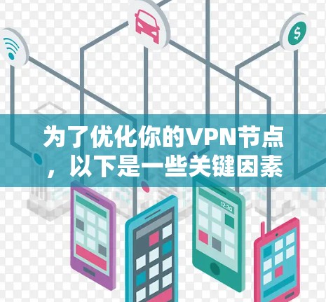 为了优化你的VPN节点,以下是一些关键因素和建议,帮助你选择合适的工具