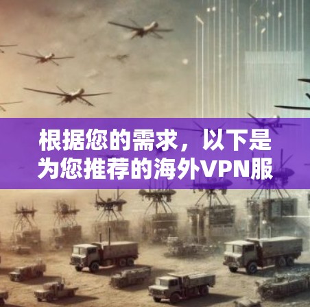 根据您的需求,以下是为您推荐的海外VPN服务