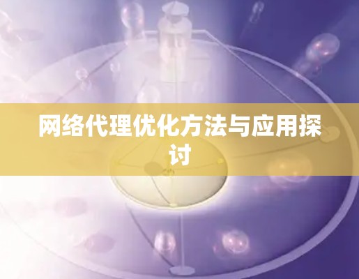 网络代理优化方法与应用探讨