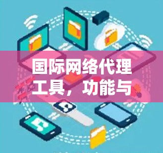 国际网络代理工具,功能与应用分析