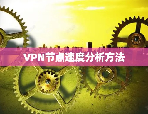 VPN节点速度分析方法 VPN节点速度分析方法