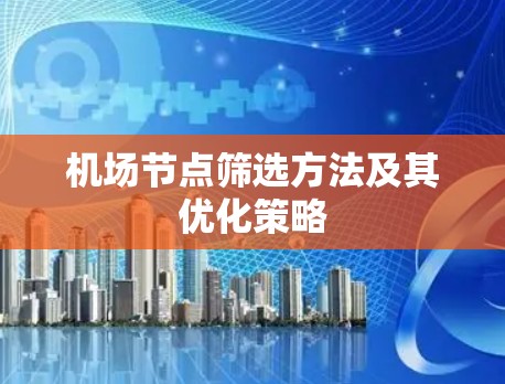 机场节点筛选方法及其优化策略 机场节点筛选方法及其优化策略