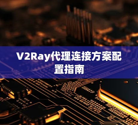 V2Ray代理连接方案配置指南