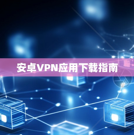 安卓VPN应用下载指南