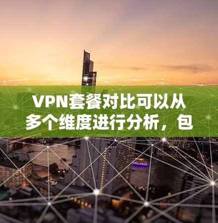 VPN套餐对比可以从多个维度进行分析,包括价格、服务器数量、地区覆盖、隐私保护、设备支持等。以下是一些主要 VPN 服务提供商的对比信息,供你参考