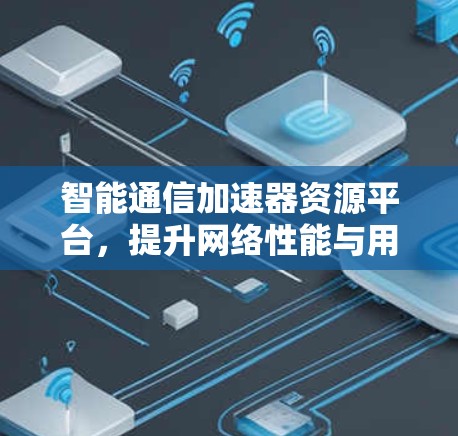 智能通信加速器资源平台,提升网络性能与用户体验