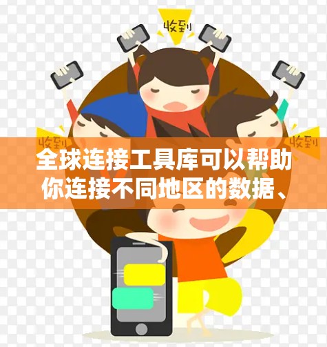 全球连接工具库可以帮助你连接不同地区的数据、云服务、网络设备或是其他资源。以下是一些常用的全球连接工具和库