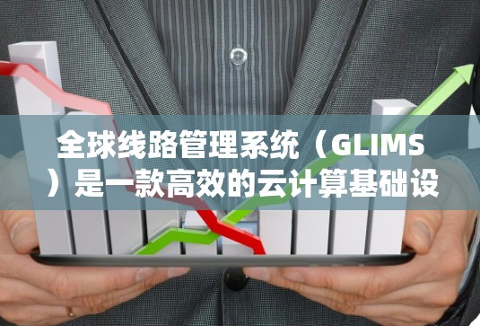 全球线路管理系统(GLIMS)是一款高效的云计算基础设施管理平台,旨在帮助企业统一管理和优化其云资源,支持多云环境的自动化运维和资源调度。以下是关于GLIMS的详细分析 全球线路管理系统(GLIMS)是一款高效的云计算基础设施管理平台,旨在帮助企业统一管理和优化其云资源,支持多云环境的自动化运维和资源调度。以下是关于GLIMS的详细分析