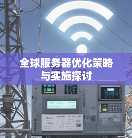 全球服务器优化策略与实施探讨