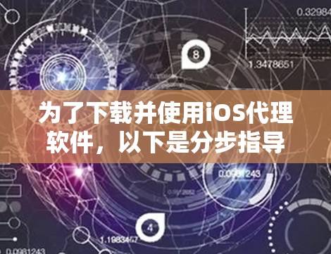 为了下载并使用iOS代理软件,以下是分步指导 为了下载并使用iOS代理软件,以下是分步指导