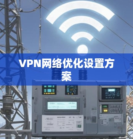VPN网络优化设置方案 VPN网络优化设置方案