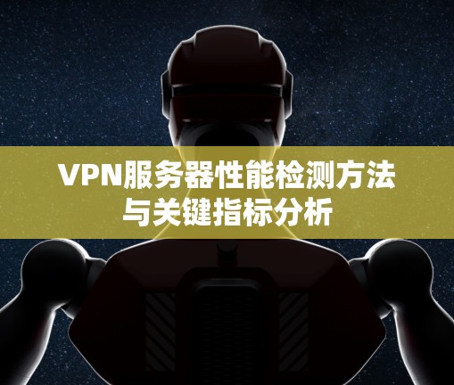 VPN服务器性能检测方法与关键指标分析