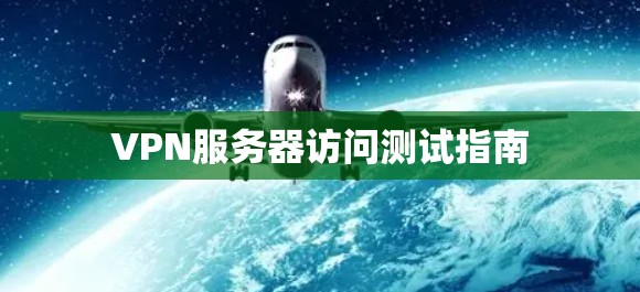 VPN服务器访问测试指南