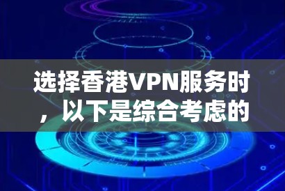 选择香港VPN服务时,以下是综合考虑的因素和推荐 选择香港VPN服务时,以下是综合考虑的因素和推荐