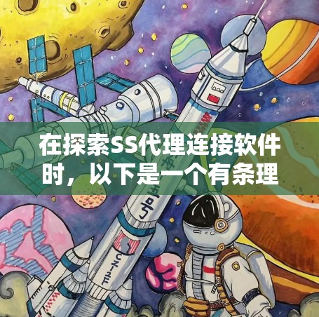 在探索SS代理连接软件时,以下是一个有条理的总结,帮助您选择最适合的工具 在探索SS代理连接软件时,以下是一个有条理的总结,帮助您选择最适合的工具