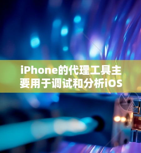 iPhone的代理工具主要用于调试和分析iOS应用程序,特别是在网络请求和逆向工程方面。以下是常见的代理工具及其功能