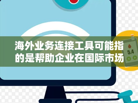 海外业务连接工具可能指的是帮助企业在国际市场上建立业务联系、管理跨国项目或进行跨境合作的各种工具和平台。以下是一些常见的海外业务连接工具,涵盖了从项目管理到沟通、支付和法务等多个方面