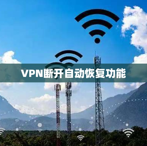 VPN断开自动恢复功能 VPN断开自动恢复功能