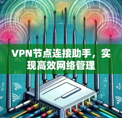 VPN节点连接助手,实现高效网络管理