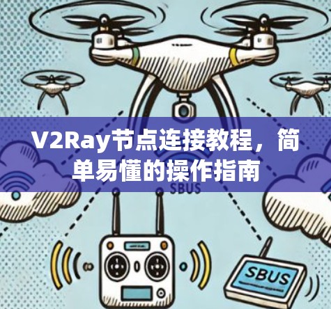 V2Ray节点连接教程,简单易懂的操作指南 V2Ray节点连接教程,简单易懂的操作指南