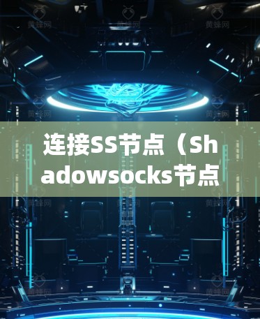 连接SS节点(Shadowsocks节点)通常涉及使用特定的客户端软件,如ShadowsocksR、Xray、SSR等。以下是连接SS节点的步骤和工具的使用方法 连接SS节点(Shadowsocks节点)通常涉及使用特定的客户端软件,如ShadowsocksR、Xray、SSR等。以下是连接SS节点的步骤和工具的使用方法