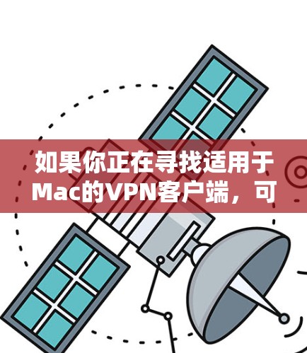如果你正在寻找适用于Mac的VPN客户端,可以选择以下几种流行且可靠的服务 如果你正在寻找适用于Mac的VPN客户端,可以选择以下几种流行且可靠的服务