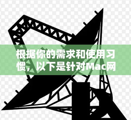 根据你的需求和使用习惯,以下是针对Mac网络检测工具的分步选择建议 根据你的需求和使用习惯,以下是针对Mac网络检测工具的分步选择建议