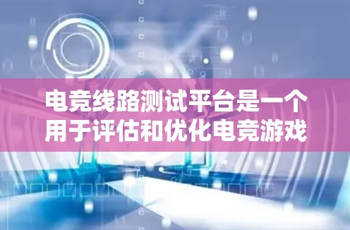 电竞线路测试平台是一个用于评估和优化电竞游戏网络性能的工具,旨在检测延迟、带宽和丢包等关键因素,以确保电竞游戏的流畅运行。以下是对该平台的详细分析 电竞线路测试平台是一个用于评估和优化电竞游戏网络性能的工具,旨在检测延迟、带宽和丢包等关键因素,以确保电竞游戏的流畅运行。以下是对该平台的详细分析