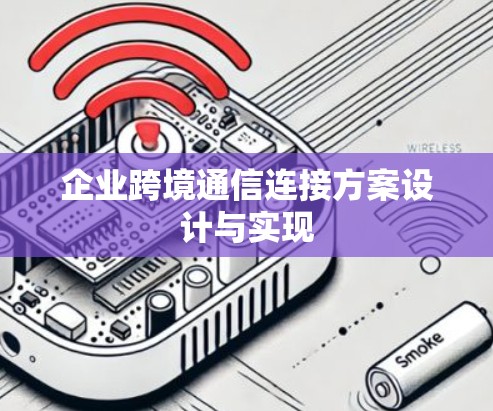 企业跨境通信连接方案设计与实现