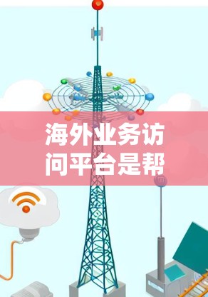 海外业务访问平台是帮助企业在国际市场中拓展业务的综合工具,涵盖多个关键功能,包括语言支持、支付解决方案、物流服务、市场分析、税务处理以及客户支持等。以下是这些平台的主要特点和选择建议