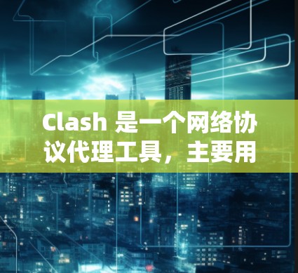 Clash 是一个网络协议代理工具,主要用于测试网络路由器的性能和连接质量。你可以使用 Clash 进行网络路由测试、延迟测试、带宽测试、丢包率测试等