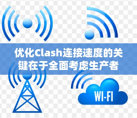 优化Clash连接速度的关键在于全面考虑生产者、消费者、网络、内部配置、系统资源和监控等多个方面。以下是分步骤的优化指南 优化Clash连接速度的关键在于全面考虑生产者、消费者、网络、内部配置、系统资源和监控等多个方面。以下是分步骤的优化指南