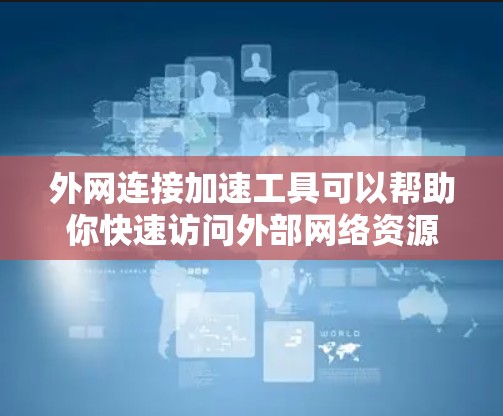 外网连接加速工具可以帮助你快速访问外部网络资源,提高数据传输效率。以下是一些常用的外网连接加速工具和技术 外网连接加速工具可以帮助你快速访问外部网络资源,提高数据传输效率。以下是一些常用的外网连接加速工具和技术