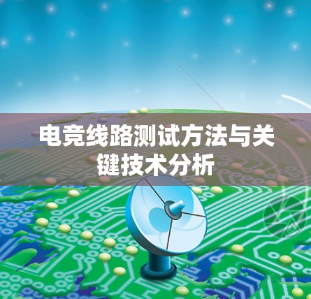 电竞线路测试方法与关键技术分析 电竞线路测试方法与关键技术分析