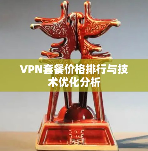 VPN套餐价格排行与技术优化分析