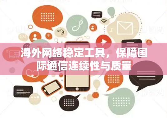 海外网络稳定工具,保障国际通信连续性与质量 海外网络稳定工具,保障国际通信连续性与质量