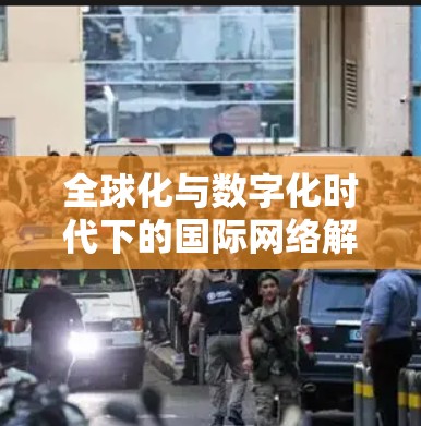 全球化与数字化时代下的国际网络解决方案技术应用 全球化与数字化时代下的国际网络解决方案技术应用