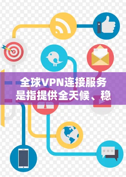 全球VPN连接服务是指提供全天候、稳定、高安全的网络连接,确保企业和个人能够在全球范围内与本地网络安全地连接,实现数据共享和通信。以下是全球VPN连接服务的关键点和一些推荐的服务 全球VPN连接服务是指提供全天候、稳定、高安全的网络连接,确保企业和个人能够在全球范围内与本地网络安全地连接,实现数据共享和通信。以下是全球VPN连接服务的关键点和一些推荐的服务