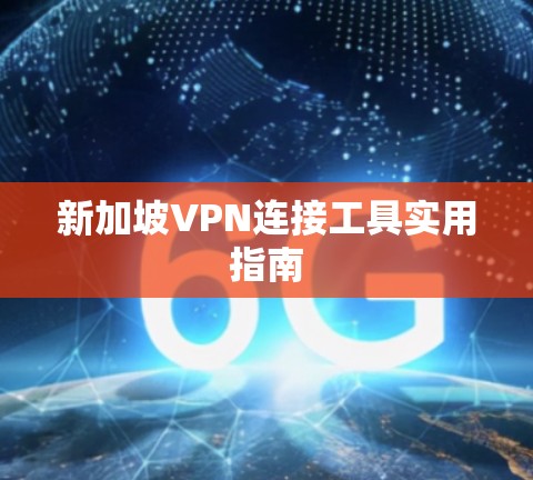 新加坡VPN连接工具实用指南 新加坡VPN连接工具实用指南